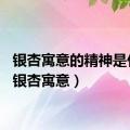 银杏寓意的精神是什么（银杏寓意）