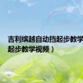 吉利缤越自动挡起步教学视频（起步教学视频）