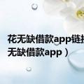 花无缺借款app链接（花无缺借款app）