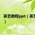 茶艺教程ppt（茶艺教程）