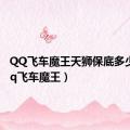 QQ飞车魔王天狮保底多少出（qq飞车魔王）