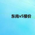 东南v5报价