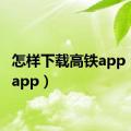 怎样下载高铁app（高铁app）