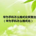 华为手机怎么格式化恢复出厂设置（华为手机怎么格式化）