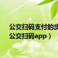 公交扫码支付的步骤（公交扫码app）