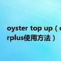 oyster top up（oysterplus使用方法）