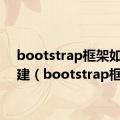 bootstrap框架如何搭建（bootstrap框架）