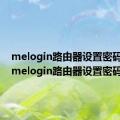 melogin路由器设置密码官网（melogin路由器设置密码）