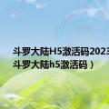 斗罗大陆H5激活码20238月（斗罗大陆h5激活码）