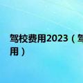 驾校费用2023（驾校费用）