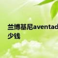 兰博基尼aventador多少钱