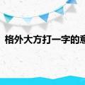 格外大方打一字的意思