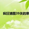 疯狂猜图39关的意思