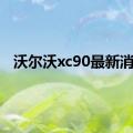 沃尔沃xc90最新消息