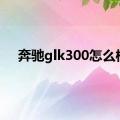 奔驰glk300怎么样