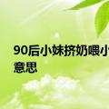 90后小妹挤奶喂小狗的意思