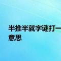 半推半就字谜打一字的意思