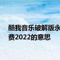 酷我音乐破解版永久免费2022的意思