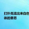 打扑克流出来白色的液体的意思