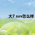 大7 suv怎么样