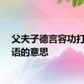 父夫子德言容功打一成语的意思