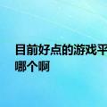 目前好点的游戏平台是哪个啊