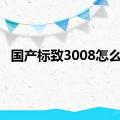 国产标致3008怎么样