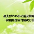 星支付POS机功能及使用评测：一款出色的支付解决方案