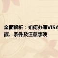 全面解析：如何办理VISA卡？步骤、条件及注意事项