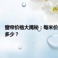 窗帘价格大揭秘：每米价格究竟多少？