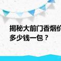 揭秘大前门香烟价格：多少钱一包？