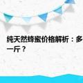 纯天然蜂蜜价格解析：多少银子一斤？