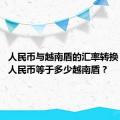 人民币与越南盾的汇率转换：1000人民币等于多少越南盾？