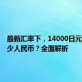 最新汇率下，14000日元等于多少人民币？全面解析