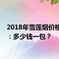 2018年雪莲烟价格一览：多少钱一包？