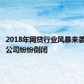 2018年网贷行业风暴来袭，这些公司纷纷倒闭