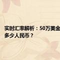 实时汇率解析：50万美金可兑换多少人民币？